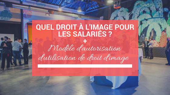 Entreprises : quel droit à l’image pour vos salariés + Modèle d’autorisation